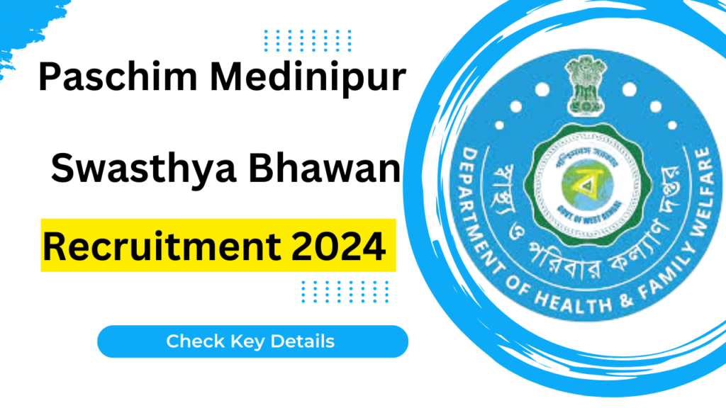 Paschim Medinipur Zilla Swasthya Bhawan Recruitment 2024