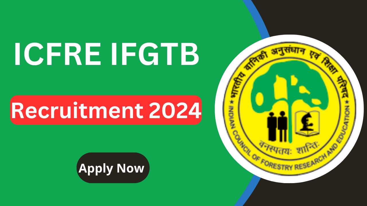 ICFRE IFGTB Recruitment 2024